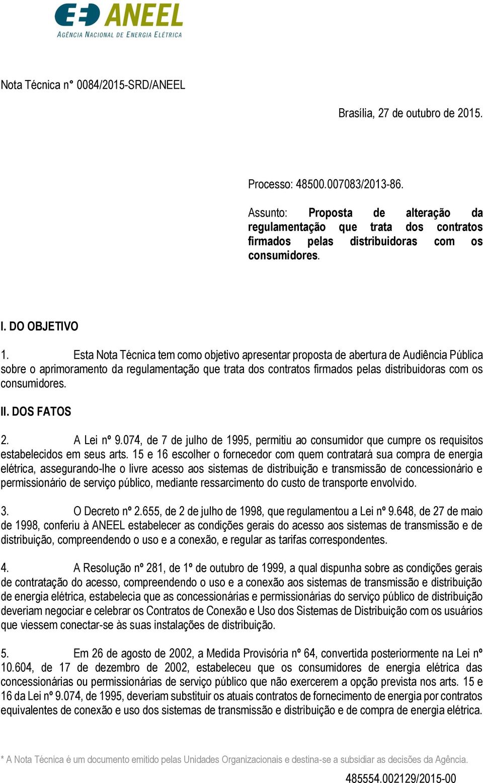 Esta Nota Técnica tem como objetivo apresentar proposta de abertura de Audiência Pública sobre o aprimoramento da regulamentação que trata dos contratos firmados pelas distribuidoras com os