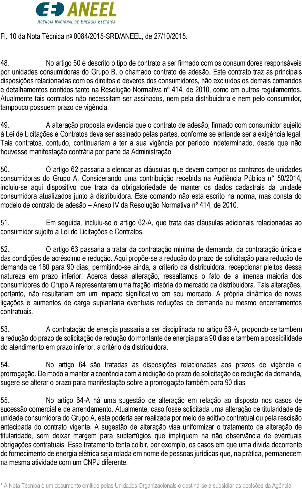 Este contrato traz as principais disposições relacionadas com os direitos e deveres dos consumidores, não excluídos os demais comandos e detalhamentos contidos tanto na Resolução Normativa nº 414, de