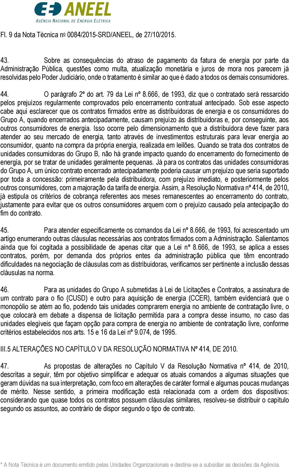 Judiciário, onde o tratamento é similar ao que é dado a todos os demais consumidores. 44. O parágrafo 2º do art. 79 da Lei nº 8.