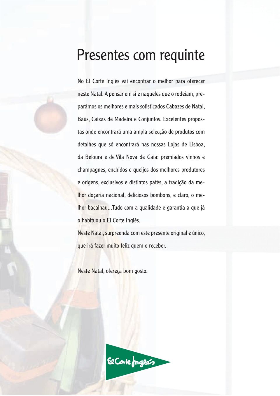 Excelentes propostas onde encontrará uma ampla selecção de produtos com detalhes que só encontrará nas nossas Lojas de Lisboa, da Beloura e de Vila Nova de Gaia: premiados vinhos e champagnes,