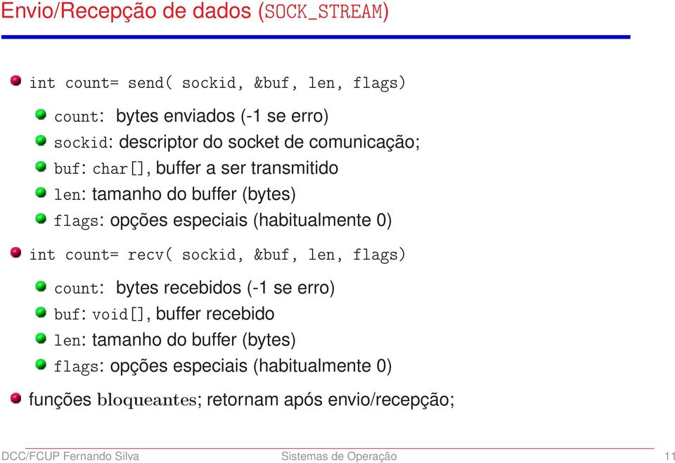 count= recv( sockid, &buf, len, flags) count: bytes recebidos (-1 se erro) buf: void[], buffer recebido len: tamanho do buffer (bytes)