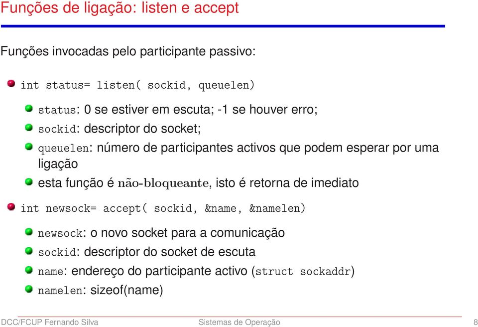 é não-bloqueante, isto é retorna de imediato int newsock= accept( sockid, &name, &namelen) newsock: o novo socket para a comunicação sockid: