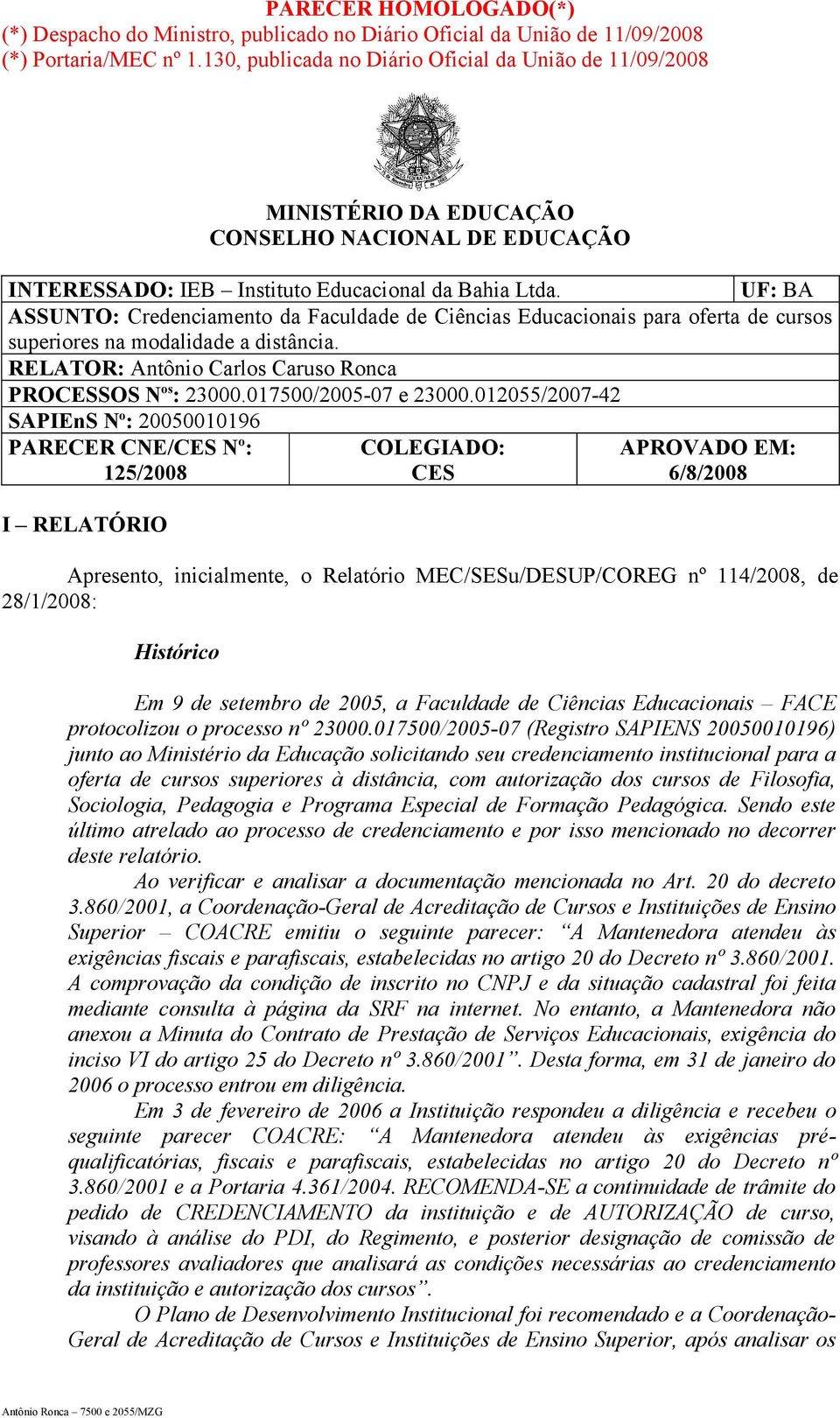 UF: BA ASSUNTO: Credenciamento da Faculdade de Ciências Educacionais para oferta de cursos superiores na modalidade a distância. RELATOR: Antônio Carlos Caruso Ronca PROCESSOS N os : 23000.