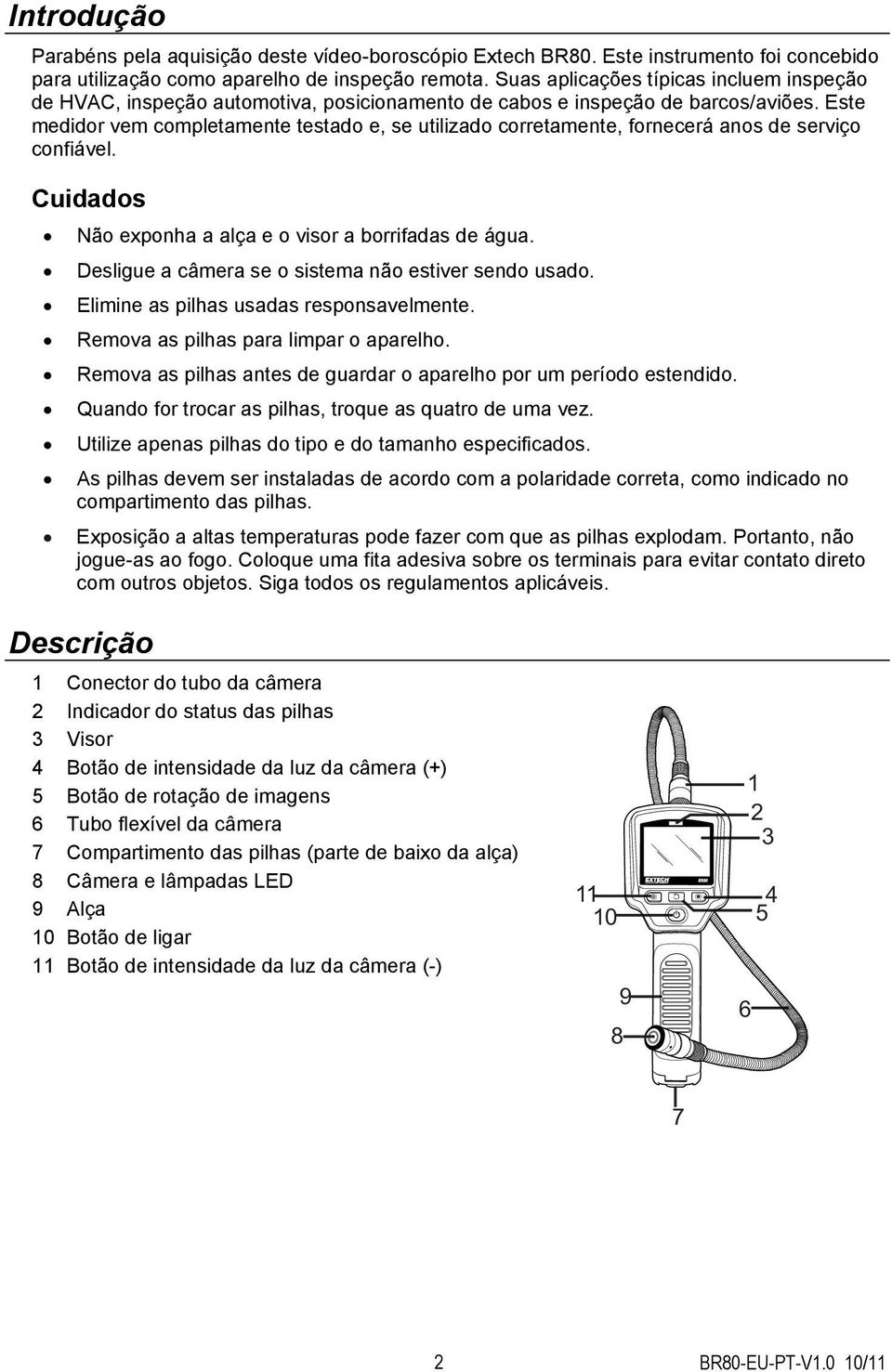 Este medidor vem completamente testado e, se utilizado corretamente, fornecerá anos de serviço confiável. Cuidados Não exponha a alça e o visor a borrifadas de água.