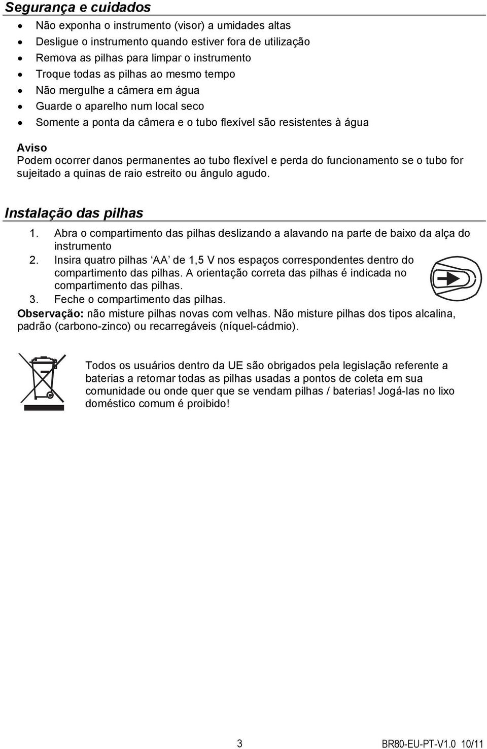 perda do funcionamento se o tubo for sujeitado a quinas de raio estreito ou ângulo agudo. Instalação das pilhas 1.