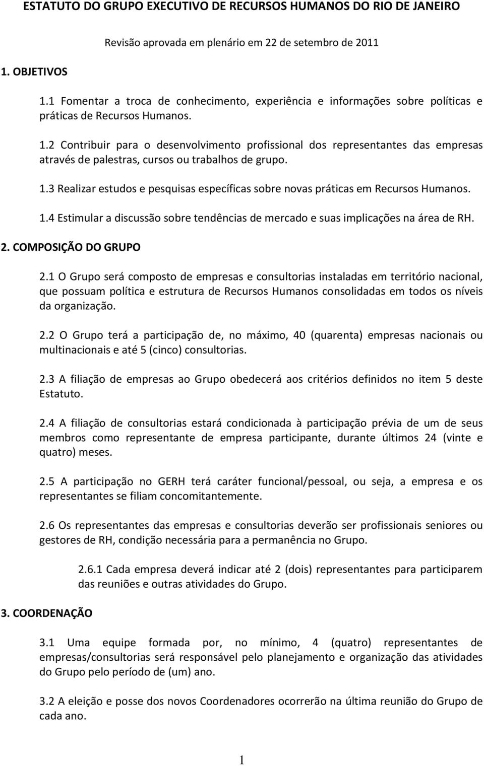 2 Contribuir para o desenvolvimento profissional dos representantes das empresas através de palestras, cursos ou trabalhos de grupo. 1.