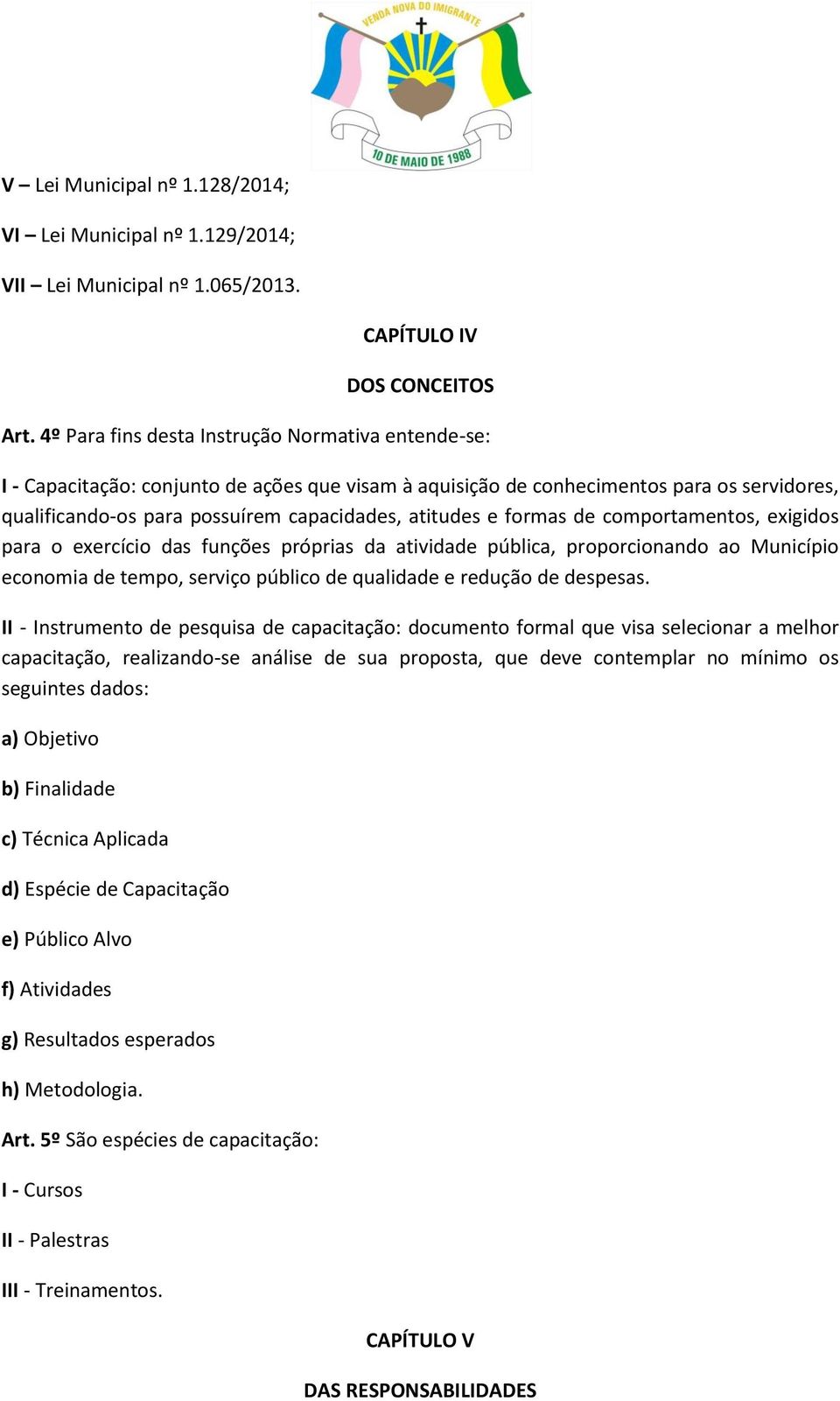 formas de comportamentos, exigidos para o exercício das funções próprias da atividade pública, proporcionando ao Município economia de tempo, serviço público de qualidade e redução de despesas.