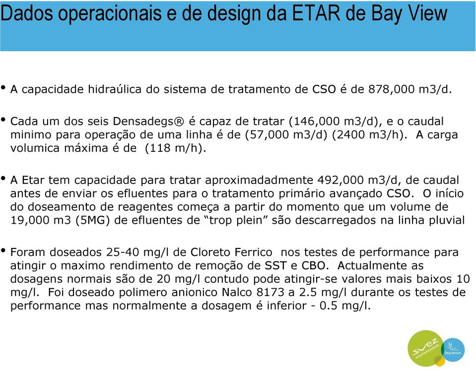 A Etar tem capacidade para tratar aproximadadmente 492,000 m3/d, de caudal antes de enviar os efluentes para o tratamento primário avançado CSO.