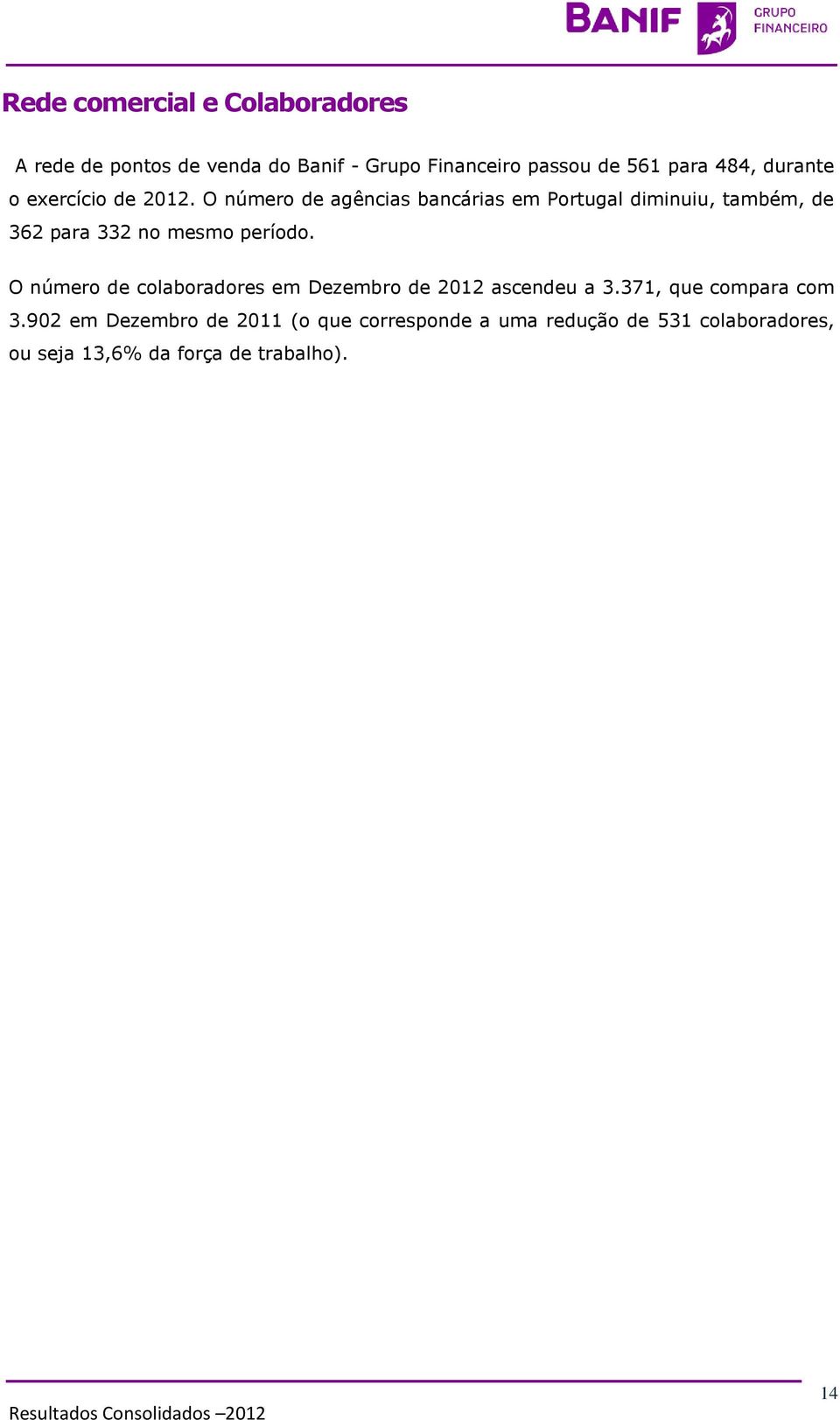 O número de agências bancárias em Portugal diminuiu, também, de 362 para 332 no mesmo período.