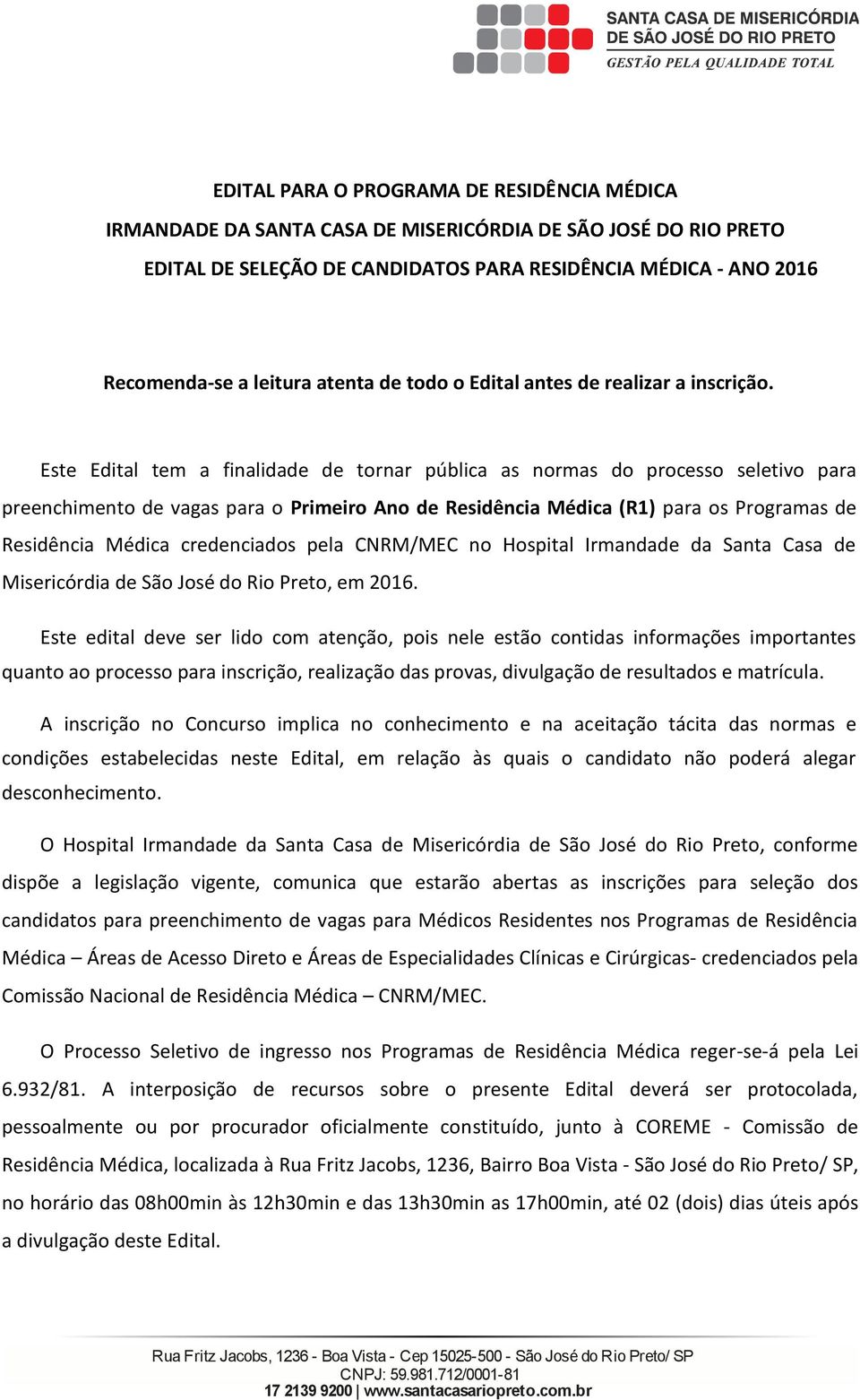 Este Edital tem a finalidade de tona pública as nomas do pocesso seletivo paa peenchimento de vagas paa o Pimeio Ano de Residência Médica (R1) paa os Pogamas de Residência Médica cedenciados pela