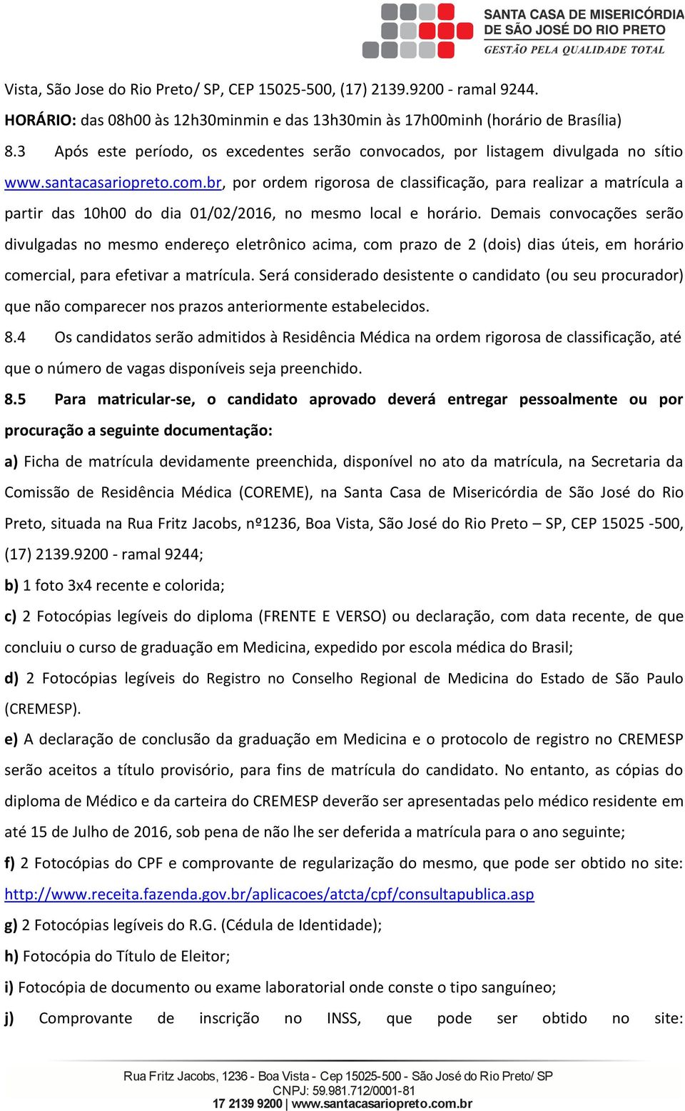 b, po odem igoosa de classificação, paa ealiza a matícula a pati das 10h00 do dia 01/02/2016, no mesmo local e hoáio.