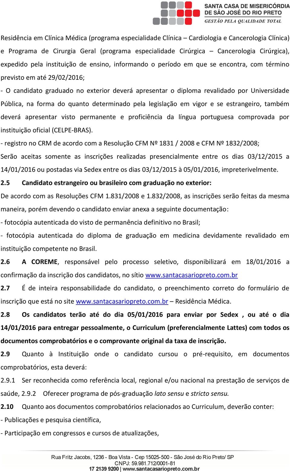 deteminado pela legislação em vigo e se estangeio, também deveá apesenta visto pemanente e poficiência da língua potuguesa compovada po instituição oficial (CELPE-BRAS).