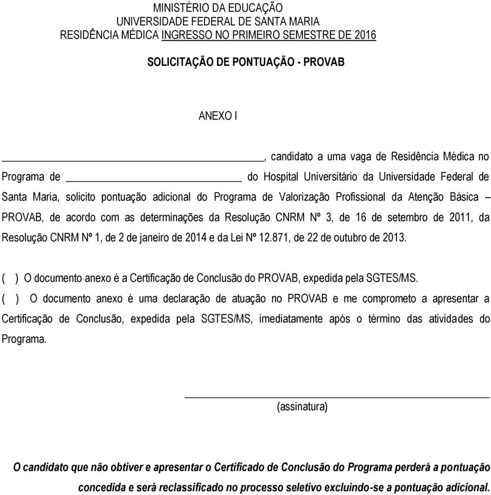 determinações da Resolução CNRM Nº 3, de 16 de setembro de 2011, da Resolução CNRM Nº 1, de 2 de janeiro de 2014 e da Lei Nº 12.871, de 22 de outubro de 2013.