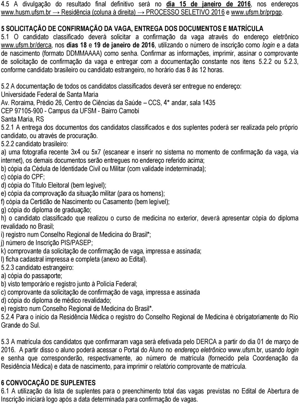 br/derca, nos dias 18 e 19 de janeiro de 2016, utilizando o número de inscrição como login e a data de nascimento (formato DDMMAAAA) como senha.