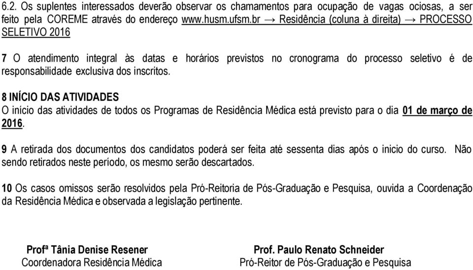 8 INÍCIO DAS ATIVIDADES O início das atividades de todos os Programas de Residência Médica está previsto para o dia 01 de março de 2016.