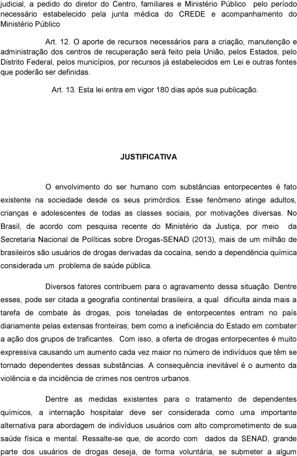 estabelecidos em Lei e outras fontes que poderão ser definidas. Art. 13. Esta lei entra em vigor 180 dias após sua publicação.