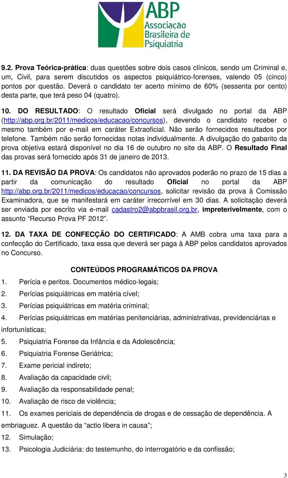 br/2011/medicos/educacao/concursos), devendo o candidato receber o mesmo também por e-mail em caráter Extraoficial. Não serão fornecidos resultados por telefone.