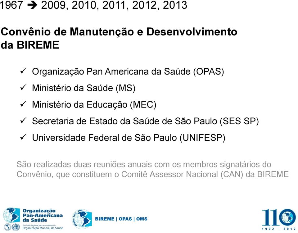 da Saúde de São Paulo (SES SP) Universidade Federal de São Paulo (UNIFESP) São realizadas duas