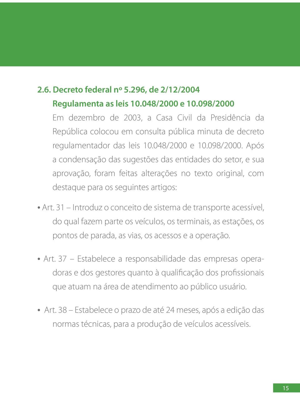 31 Introduz o conceito de sistema de transporte acessível, do qual fazem parte os veículos, os terminais, as estações, os pontos de parada, as vias, os acessos e a operação. Art.