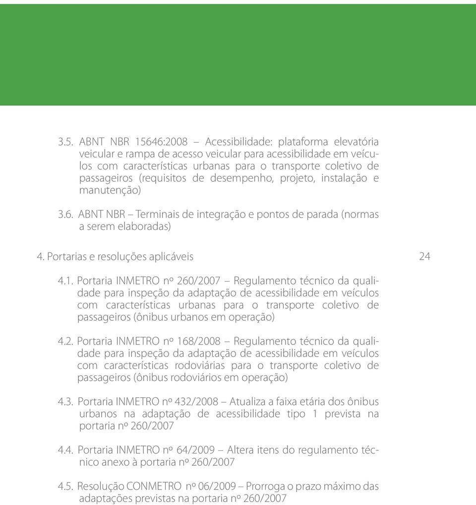 1. Portaria INMETRO nº 260/2007 Regulamento técnico da qualidade para inspeção da adaptação de acessibilidade em veículos com características urbanas para o transporte coletivo de passageiros (ônibus