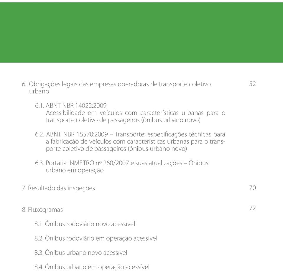 :2009 Acessibilidade em veículos com características urbanas para o transporte coletivo de passageiros (ônibus urbano novo) 6.2. ABNT NBR 15570:2009 Transporte: