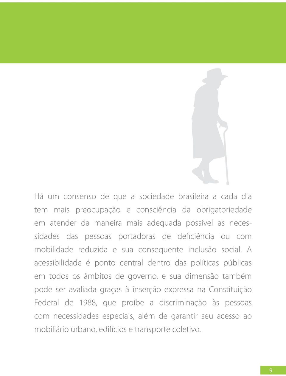 A acessibilidade é ponto central dentro das políticas públicas em todos os âmbitos de governo, e sua dimensão também pode ser avaliada graças à inserção