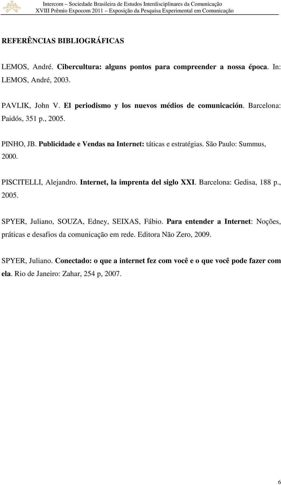 São Paulo: Summus, 2000. PISCITELLI, Alejandro. Internet, la imprenta del siglo XXI. Barcelona: Gedisa, 188 p., 2005. SPYER, Juliano, SOUZA, Edney, SEIXAS, Fábio.