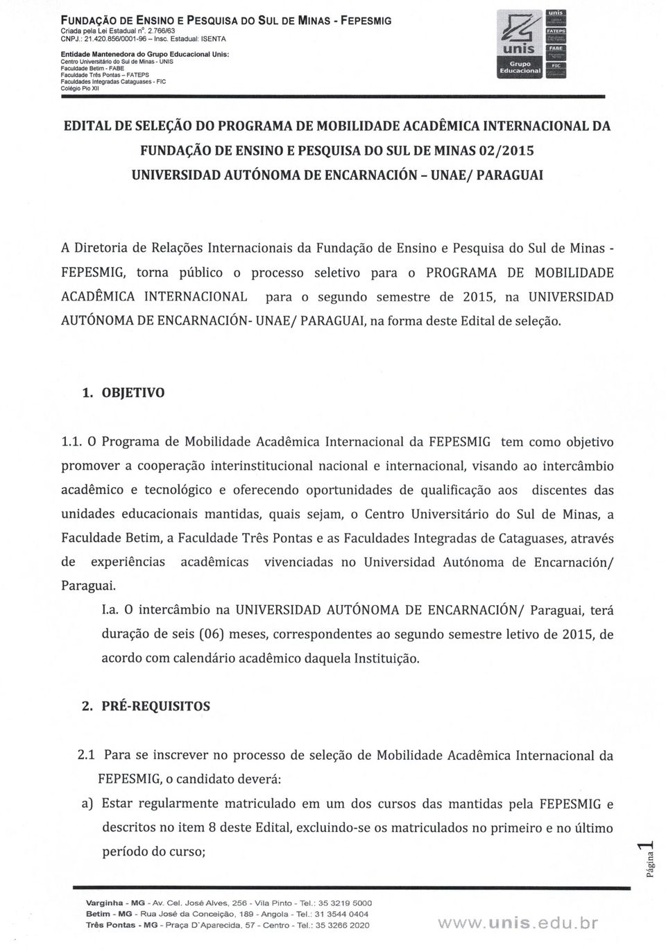 Integradas Catagoases - FIC Colégio Pio Xli EDITAL DE SELEÇÃO DO PROGRAMA DE MOBILIDADE ACADÊMICA INTERNACIONAL DA FUNDAÇÃO DE ENSINO E PESQUISA DO SUL DE MINAS 02/2015 UNIVERSIDAD AUTÓNOMA DE