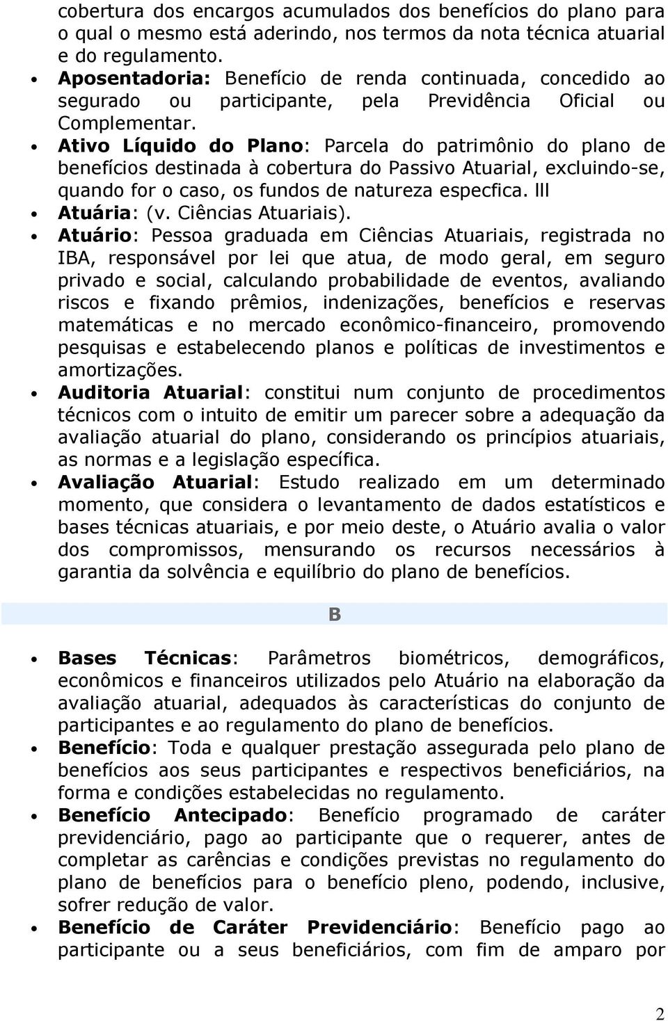 Ativo Líquido do Plano: Parcela do patrimônio do plano de benefícios destinada à cobertura do Passivo Atuarial, excluindo-se, quando for o caso, os fundos de natureza especfica. lll Atuária: (v.