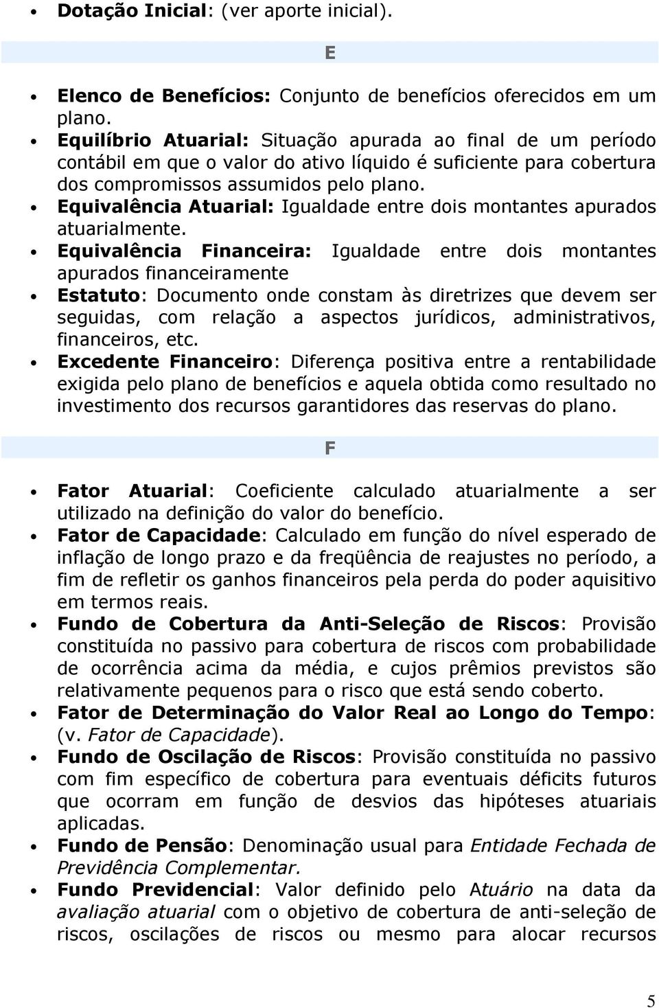 Equivalência Atuarial: Igualdade entre dois montantes apurados atuarialmente.