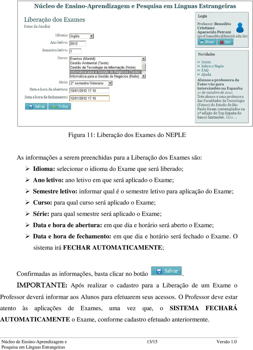 hora de abertura: em que dia e horário será aberto o Exame; Data e hora de fechamento: em que dia e horário será fechado o Exame.