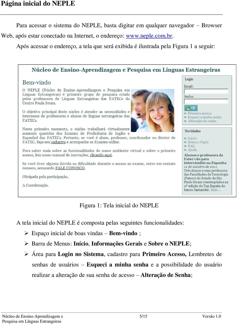 funcionalidades: Espaço inicial de boas vindas Bem-vindo ; Barra de Menus: Início, Informações Gerais e Sobre o NEPLE; Área para Login no Sistema, cadastro para Primeiro