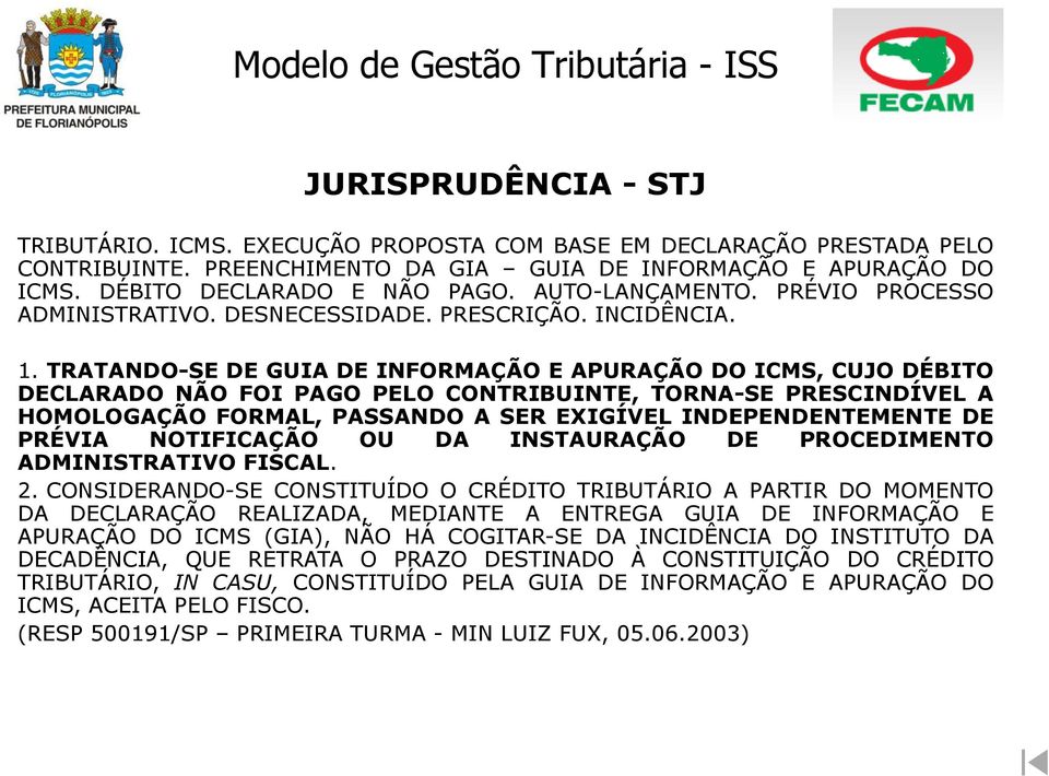 TRATANDO-SE DE GUIA DE INFORMAÇÃO E APURAÇÃO DO ICMS, CUJO DÉBITO DECLARADO NÃO FOI PAGO PELO CONTRIBUINTE, TORNA-SE PRESCINDÍVEL A HOMOLOGAÇÃO FORMAL, PASSANDO A SER EXIGÍVEL INDEPENDENTEMENTE DE