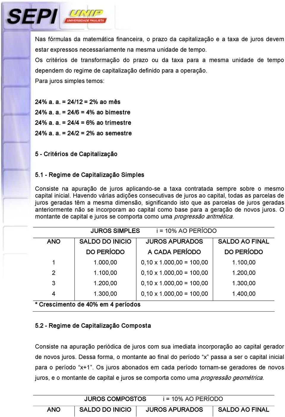 a. = 24/6 = 4% ao bimestre 24% a. a. = 24/4 = 6% ao trimestre 24% a. a. = 24/2 = 2% ao semestre 5 Critérios de Capitalização 5.