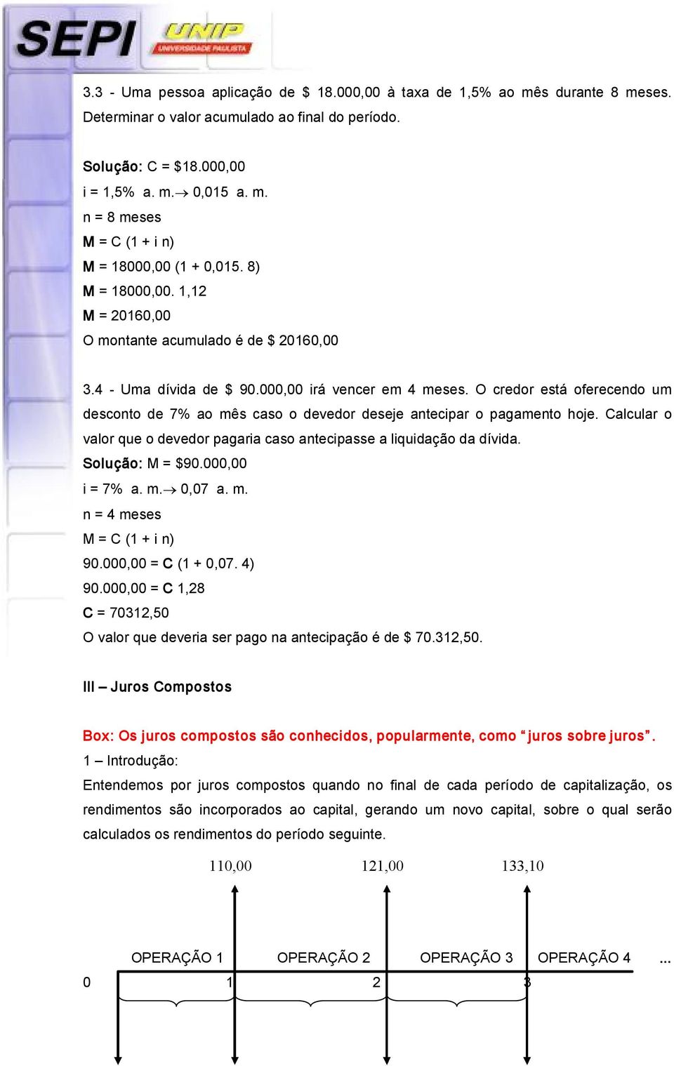 O credor está oferecedo um descoto de 7% ao mês caso o devedor deseje atecipar o pagameto hoje. Calcular o valor que o devedor pagaria caso atecipasse a liquidação da dívida. Solução: M = $90.