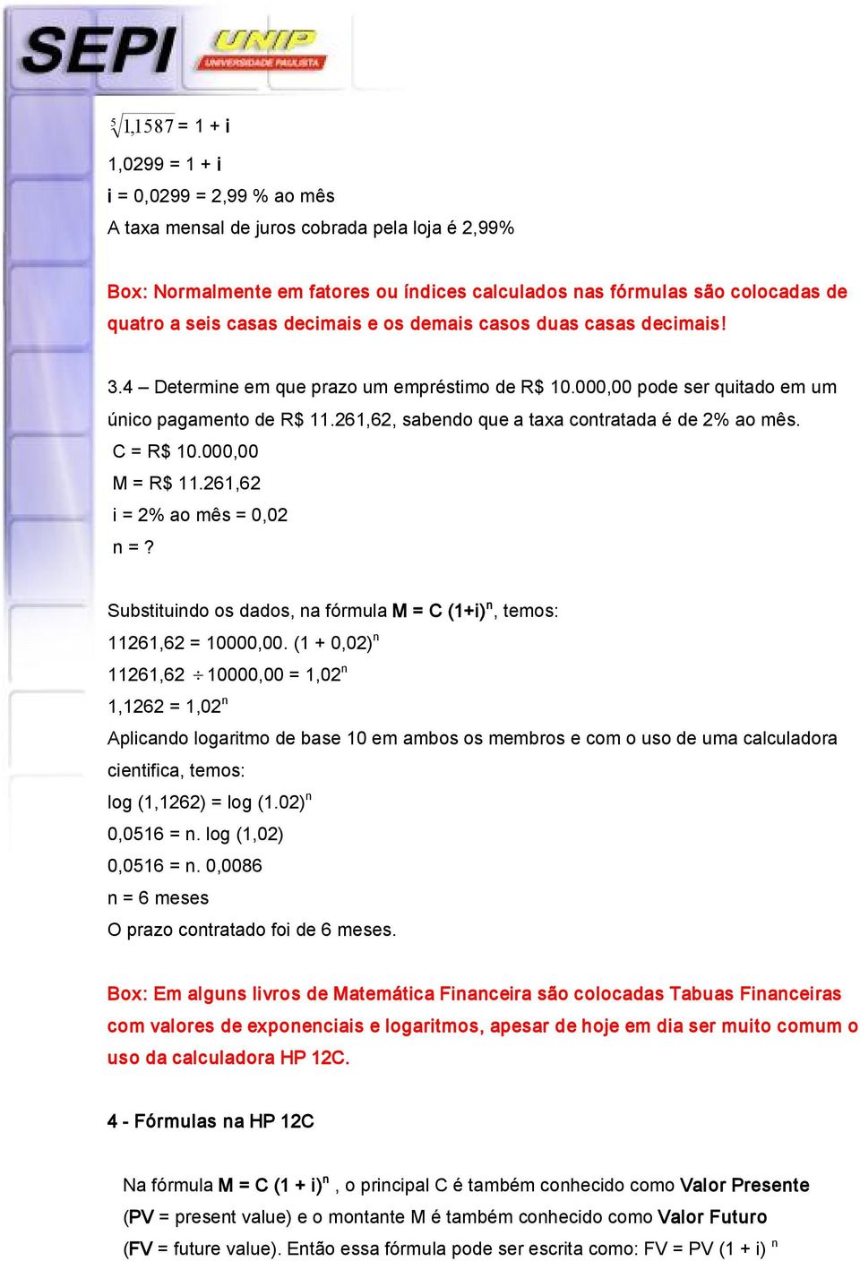 261,62, sabedo que a taxa cotratada é de 2% ao mês. C = R$ 10.000,00 M = R$ 11.261,62 i = 2% ao mês = 0,02 =? Substituido os dados, a fórmula M = C (1+i), temos: 11261,62 = 10000,00.