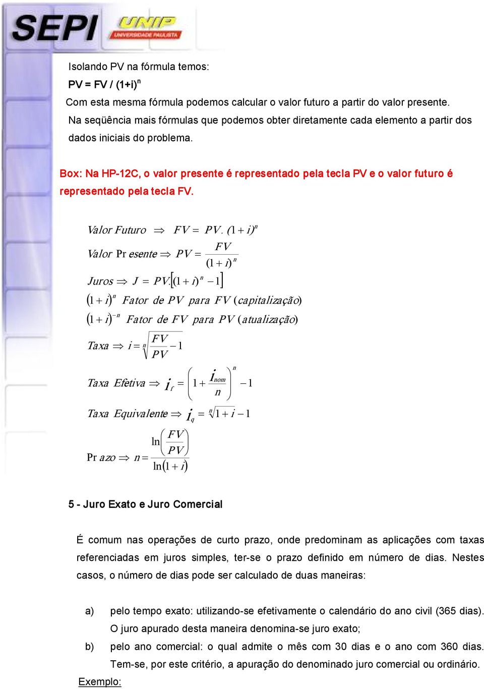 Box: Na HP 12C, o valor presete é represetado pela tecla PV e o valor futuro é represetado pela tecla FV. Valor Futu ro Valor Pr esete PV = Juros J = PV.