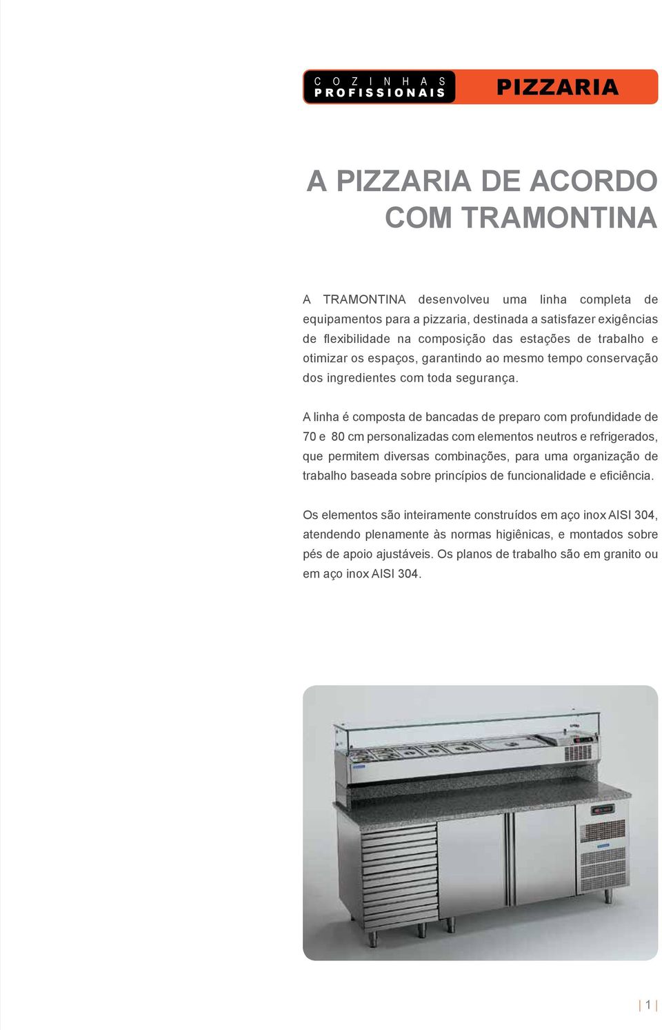 A linha é composta de bancadas de preparo com profundidade de 70 e 80 cm personalizadas com elementos neutros e refrigerados, que permitem diversas combinações, para uma organização de trabalho