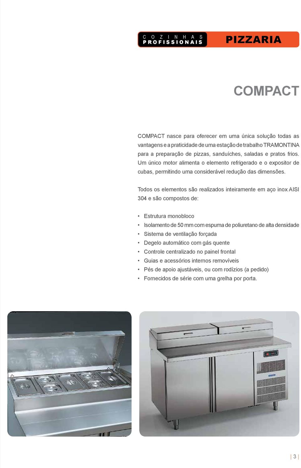 Todos os elementos são realizados inteiramente em aço inox AISI 304 e são compostos de: Estrutura monobloco Isolamento de 50 mm com espuma de poliuretano de alta densidade Sistema de