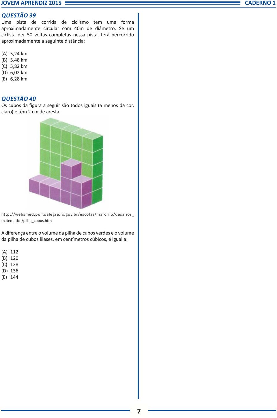 6,28 km QUESTÃO 40 Os cubos da figura a seguir são todos iguais (a menos da cor, claro) e têm 2 cm de aresta. http://websmed.portoalegre.rs.gov.
