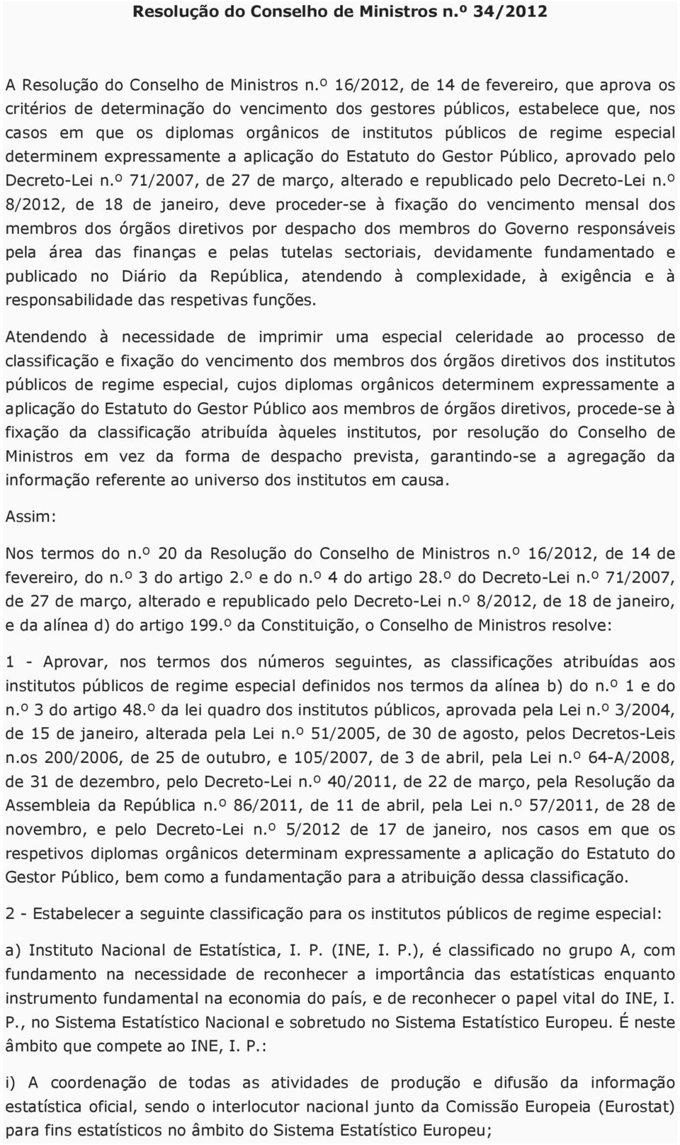 especial determinem expressamente a aplicação do Estatuto do Gestor Público, aprovado pelo Decreto-Lei n.º 71/2007, de 27 de março, alterado e republicado pelo Decreto-Lei n.