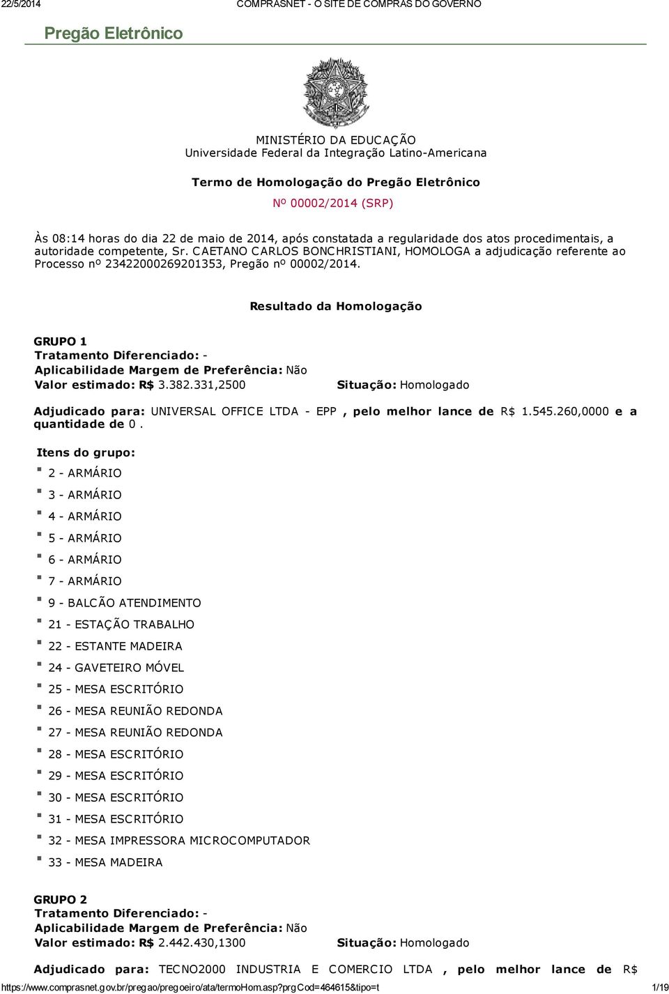 C AETANO C ARLOS, HOMOLOGA a adjudicação referente ao Processo nº 23422000269201353, Pregão nº 00002/2014. Resultado da Homologação GRUPO 1 Valor estimado: R$ 3.382.