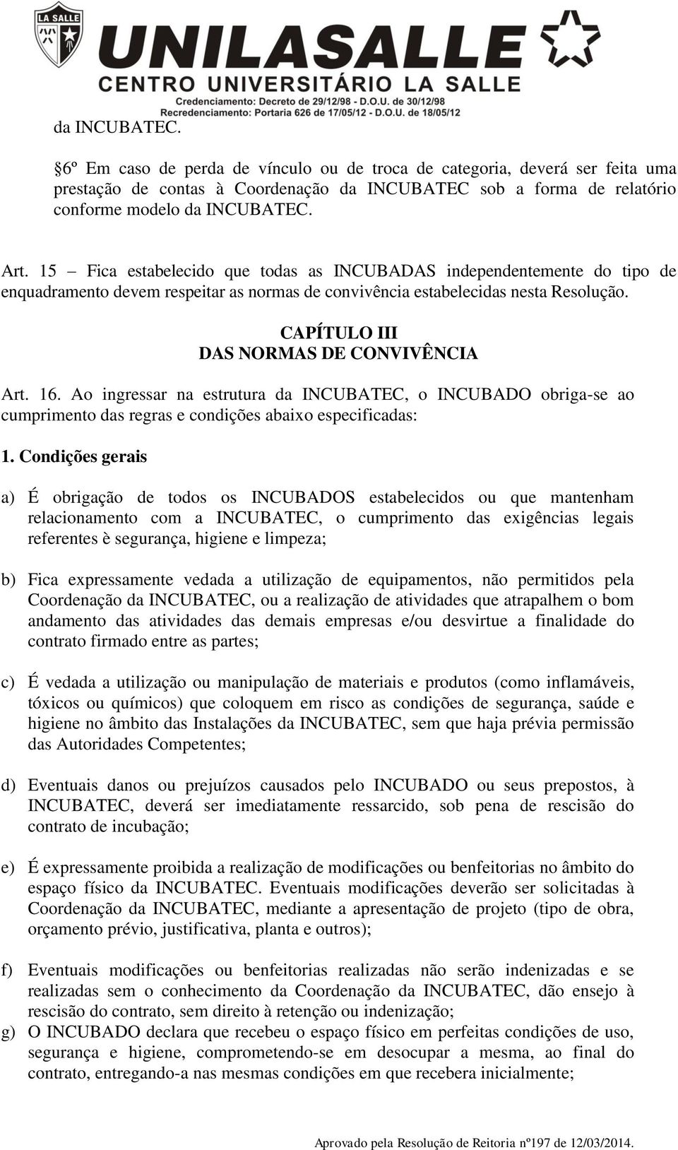 CAPÍTULO III DAS NORMAS DE CONVIVÊNCIA Art. 16. Ao ingressar na estrutura da INCUBATEC, o INCUBADO obriga-se ao cumprimento das regras e condições abaixo especificadas: 1.