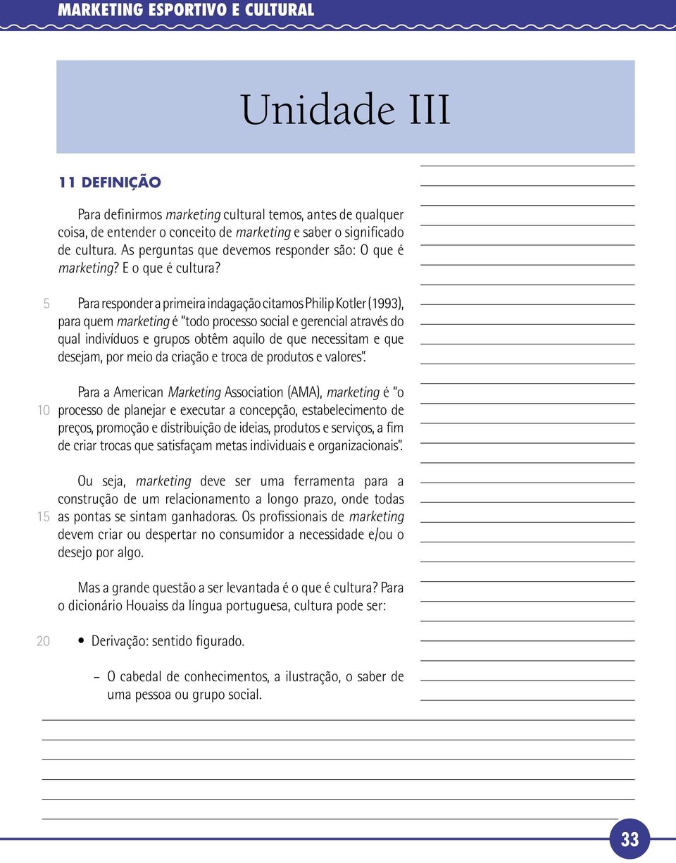 1 Para responder a primeira indagação citamos Philip Kotler (1993), para quem marketing é todo processo social e gerencial através do qual indivíduos e grupos obtêm aquilo de que necessitam e que