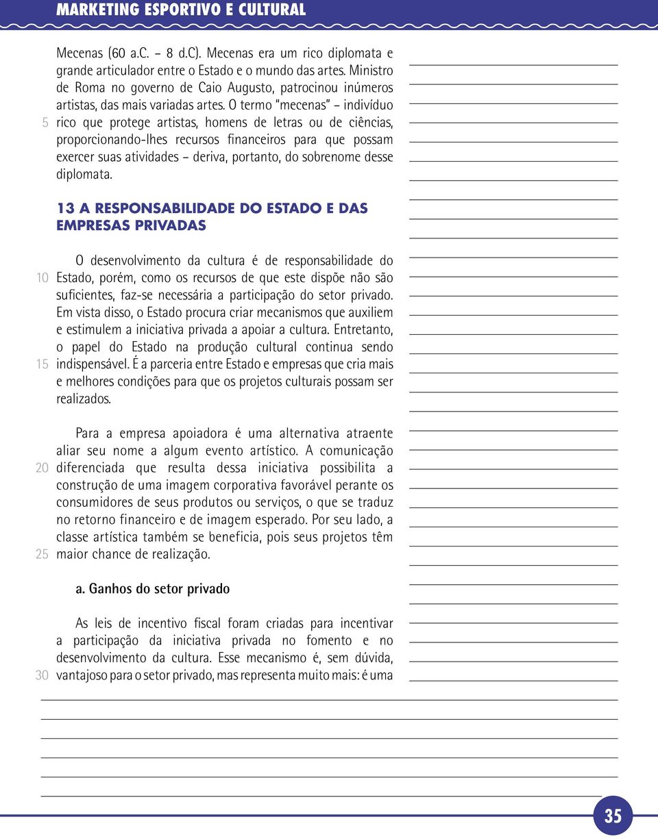 O termo mecenas indivíduo rico que protege artistas, homens de letras ou de ciências, proporcionando-lhes recursos financeiros para que possam exercer suas atividades deriva, portanto, do sobrenome