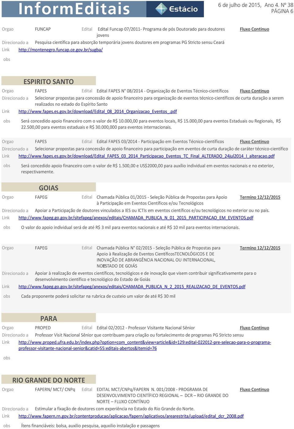 de eventos técnico-científicos de curta duração a serem Link http://www.fapes.es.gov.br/download/edital_08_2014_organizacao_eventos_.pdf 22.500,00 para eventos estaduais e R$ 30.