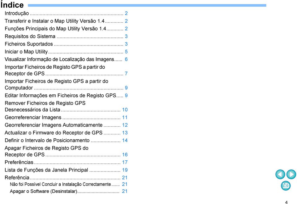 .. 9 Editar Informações em Ficheiros de Registo GPS... 9 Remover Ficheiros de Registo GPS Desnecessários da Lista... 0 Georreferenciar Imagens... Georreferenciar Imagens Automaticamente.