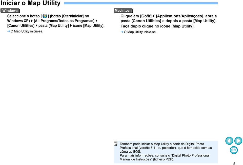 Clique em [Go/Ir] [Applications/Aplicações], abra a pasta [Canon Utilities] e depois a pasta [Map Utility]. Faça duplo clique no ícone [Map Utility].
