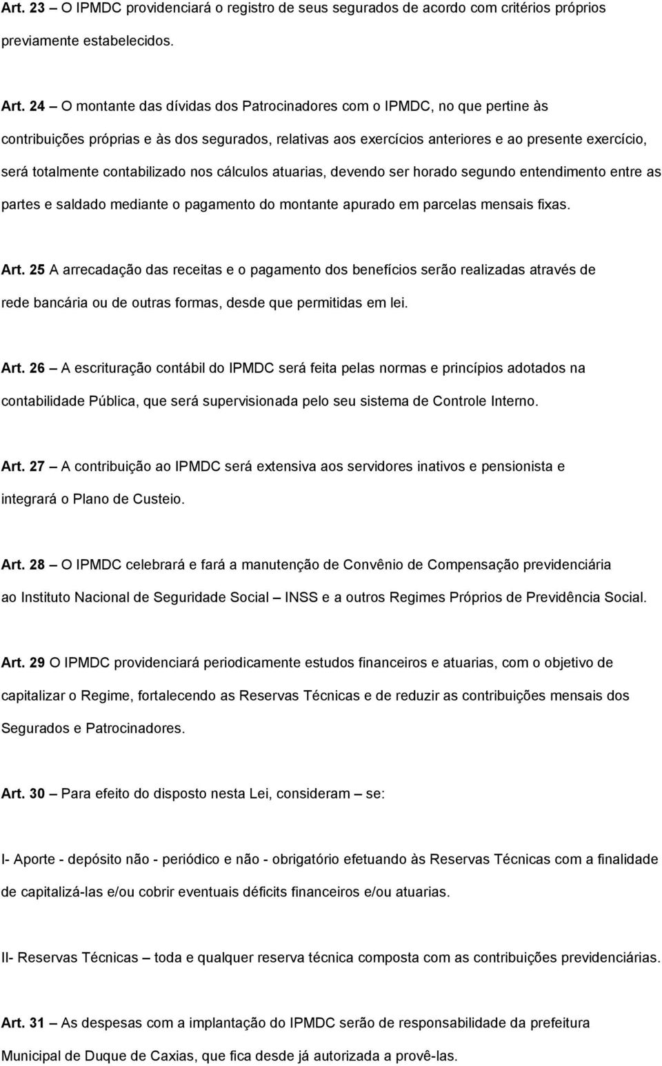 contabilizado nos cálculos atuarias, devendo ser horado segundo entendimento entre as partes e saldado mediante o pagamento do montante apurado em parcelas mensais fixas. Art.