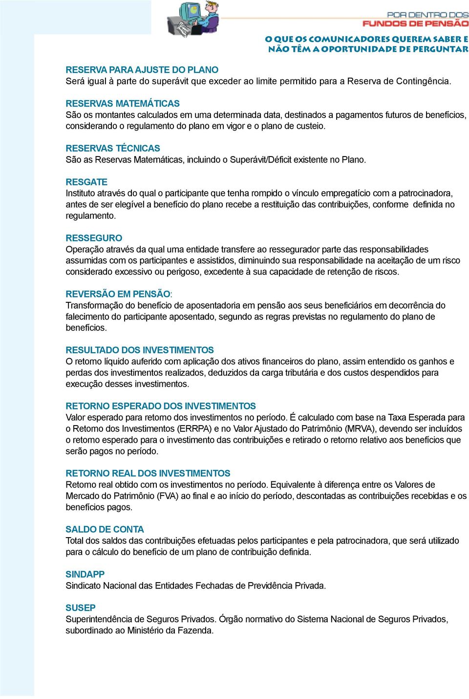 RESERVAS TÉCNICAS São as Reservas Matemáticas, incluindo o Superávit/Déficit existente no Plano.